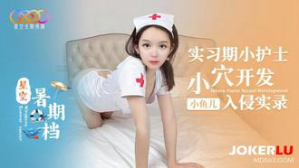  星空暑期档小鱼儿 实习期小护士小穴开发入侵实录